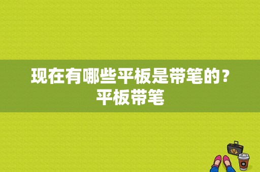 现在有哪些平板是带笔的？平板带笔