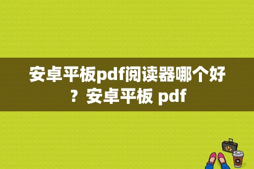 安卓平板pdf阅读器哪个好？安卓平板 pdf-图1