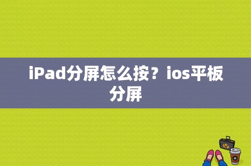 iPad分屏怎么按？ios平板分屏