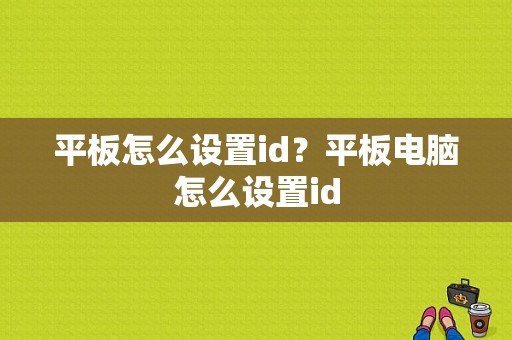 平板怎么设置id？平板电脑怎么设置id