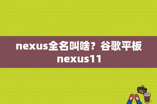 nexus全名叫啥？谷歌平板nexus11