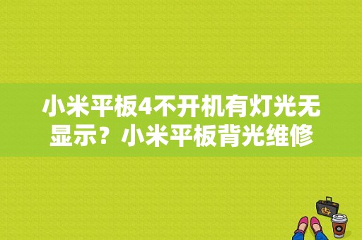 小米平板4不开机有灯光无显示？小米平板背光维修