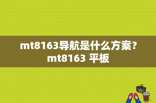 mt8163导航是什么方案？mt8163 平板