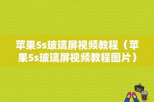 苹果5s玻璃屏视频教程（苹果5s玻璃屏视频教程图片）