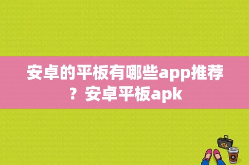 安卓的平板有哪些app推荐？安卓平板apk