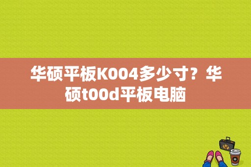 华硕平板K004多少寸？华硕t00d平板电脑-图1