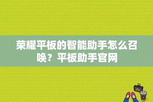 荣耀平板的智能助手怎么召唤？平板助手官网-图1