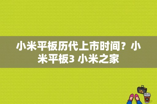 小米平板历代上市时间？小米平板3 小米之家-图1