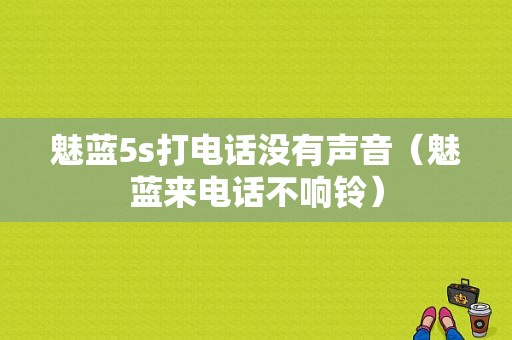 魅蓝5s打电话没有声音（魅蓝来电话不响铃）-图1
