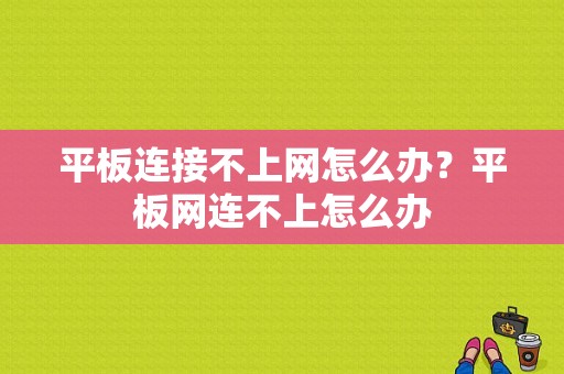 平板连接不上网怎么办？平板网连不上怎么办