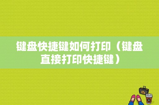键盘快捷键如何打印（键盘直接打印快捷键）