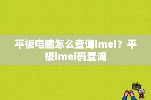 平板电脑怎么查询imei？平板imei码查询