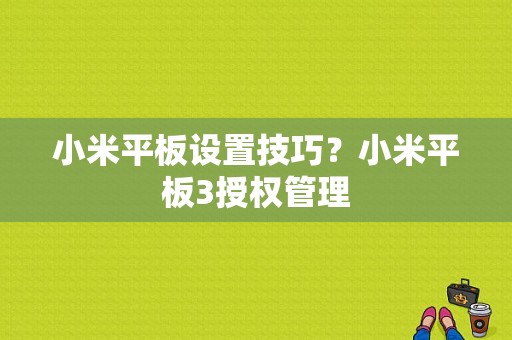 小米平板设置技巧？小米平板3授权管理