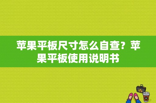 苹果平板尺寸怎么自查？苹果平板使用说明书-图1