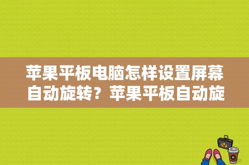 苹果平板电脑怎样设置屏幕自动旋转？苹果平板自动旋转-图1