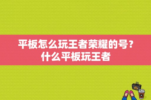 平板怎么玩王者荣耀的号？什么平板玩王者-图1