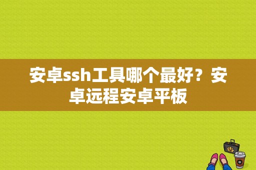 安卓ssh工具哪个最好？安卓远程安卓平板-图1