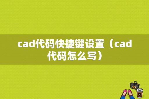 cad代码快捷键设置（cad代码怎么写）