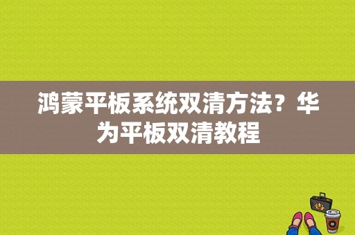 鸿蒙平板系统双清方法？华为平板双清教程