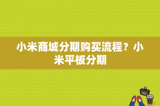 小米商城分期购买流程？小米平板分期