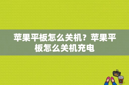 苹果平板怎么关机？苹果平板怎么关机充电-图1