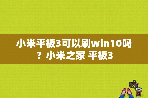 小米平板3可以刷win10吗？小米之家 平板3