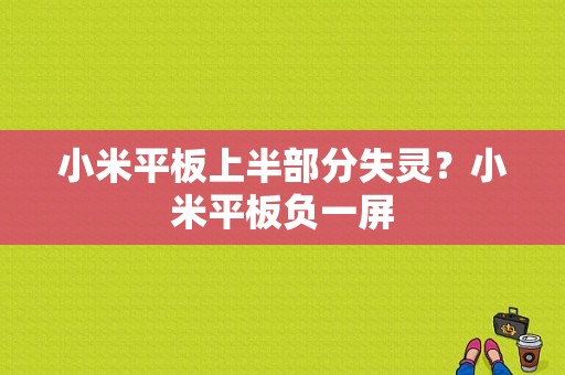 小米平板上半部分失灵？小米平板负一屏-图1