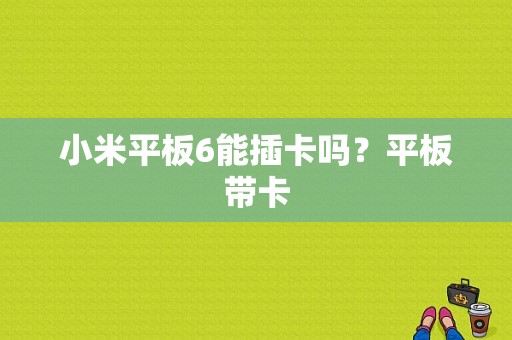 小米平板6能插卡吗？平板带卡