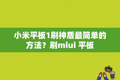 小米平板1刷神盾最简单的方法？刷miui 平板