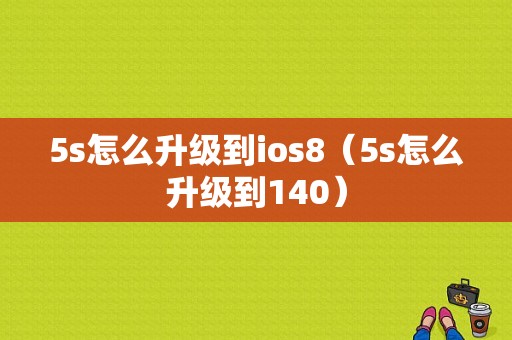 5s怎么升级到ios8（5s怎么升级到140）