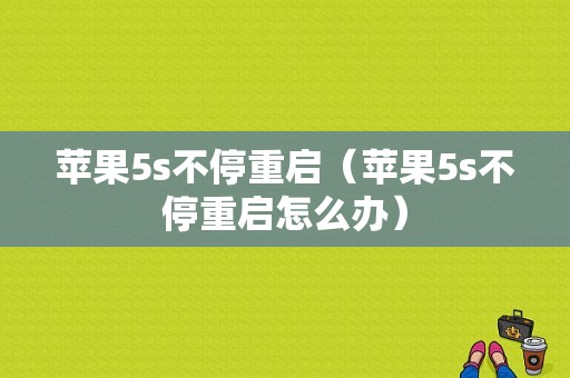 苹果5s不停重启（苹果5s不停重启怎么办）