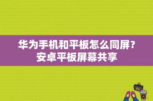 华为手机和平板怎么同屏？安卓平板屏幕共享