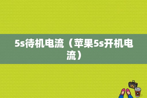 5s待机电流（苹果5s开机电流）