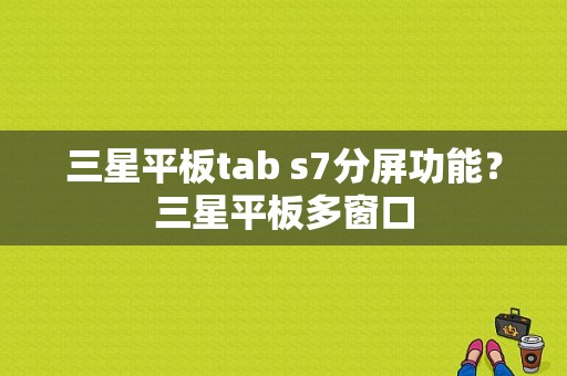 三星平板tab s7分屏功能？三星平板多窗口