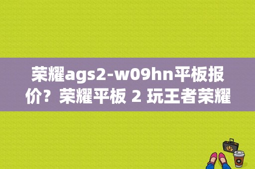 荣耀ags2-w09hn平板报价？荣耀平板 2 玩王者荣耀