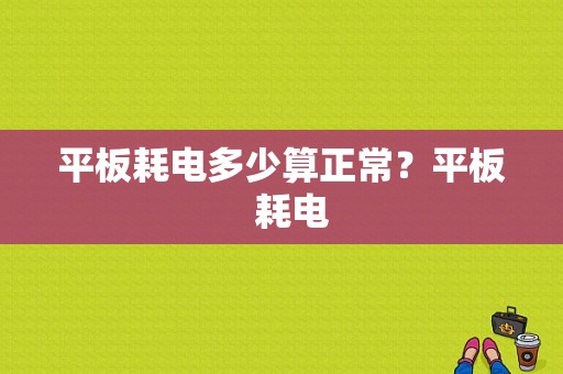 平板耗电多少算正常？平板  耗电-图1