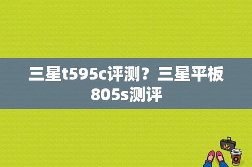 三星t595c评测？三星平板805s测评-图1