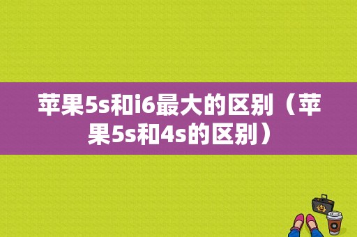 苹果5s和i6最大的区别（苹果5s和4s的区别）