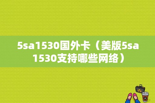 5sa1530国外卡（美版5sa1530支持哪些网络）-图1