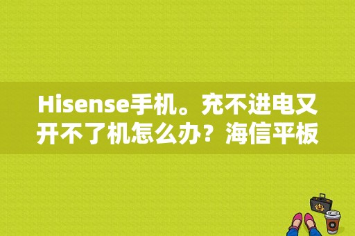 Hisense手机。充不进电又开不了机怎么办？海信平板电脑充不进电-图1