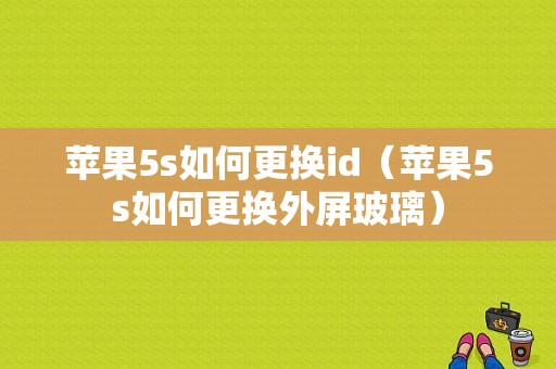 苹果5s如何更换id（苹果5s如何更换外屏玻璃）