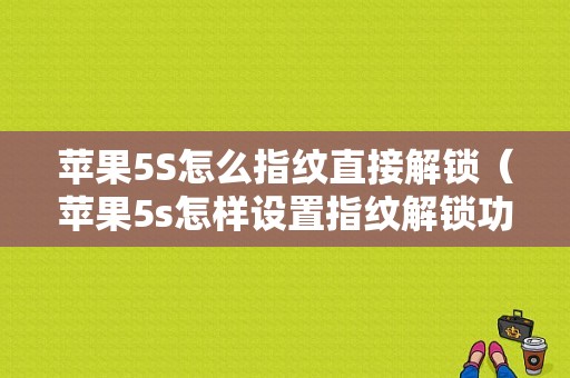 苹果5S怎么指纹直接解锁（苹果5s怎样设置指纹解锁功能）-图1