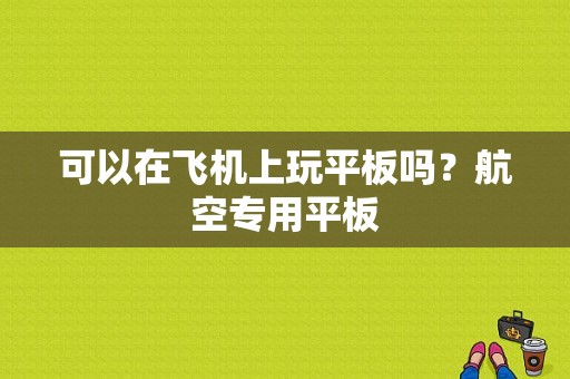 可以在飞机上玩平板吗？航空专用平板-图1