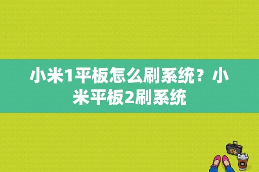 小米1平板怎么刷系统？小米平板2刷系统-图1