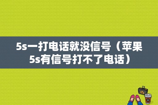 5s一打电话就没信号（苹果5s有信号打不了电话）
