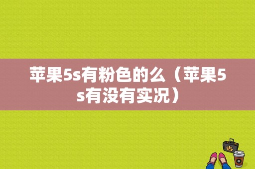 苹果5s有粉色的么（苹果5s有没有实况）