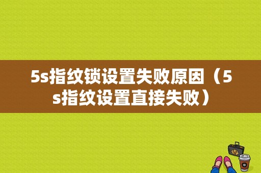 5s指纹锁设置失败原因（5s指纹设置直接失败）