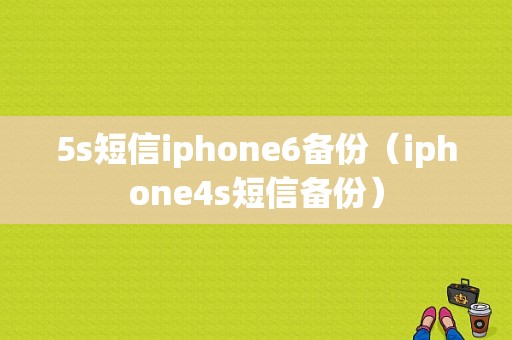 5s短信iphone6备份（iphone4s短信备份）-图1