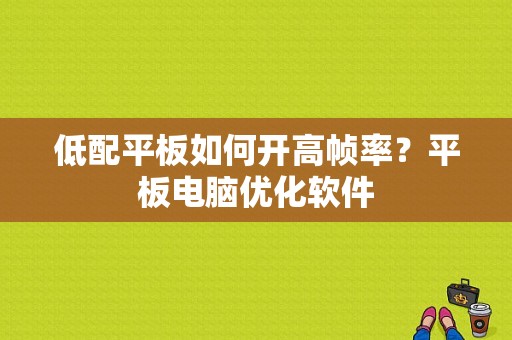 低配平板如何开高帧率？平板电脑优化软件-图1