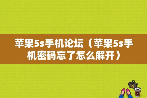 苹果5s手机论坛（苹果5s手机密码忘了怎么解开）-图1